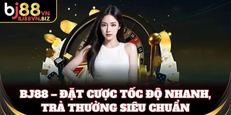 BJ88 – Đặt cược tốc độ nhanh, trả thưởng siêu chuẩn