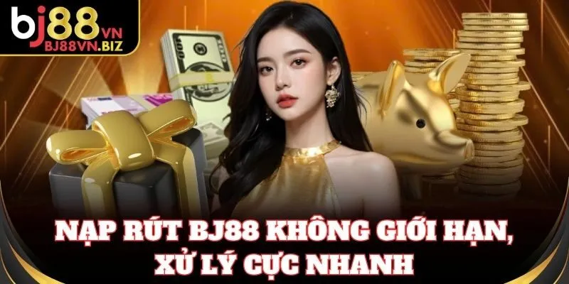 Nạp rút BJ88 không giới hạn, xử lý cực nhanh
