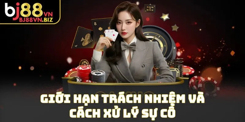 Giới hạn trách nhiệm và cách xử lý sự cố