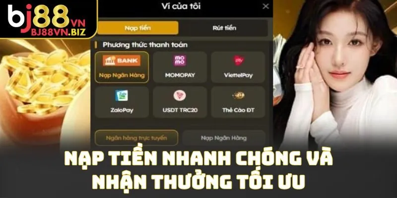 Nạp tiền nhanh chóng và nhận thưởng tối ưu